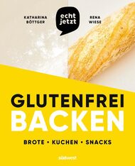 echt jetzt, glutenfrei backen, glutenfrei, backen, Katharina Böttger, Rena Wiese, vegan, hefefrei, ohne Hefe, Zuckerreduziert, weniger Zucker, kein Verzicht, Zöliakie, Gluten, gesunde Ernährung, stabiler Blutzucker, Rezepte, Backbuch